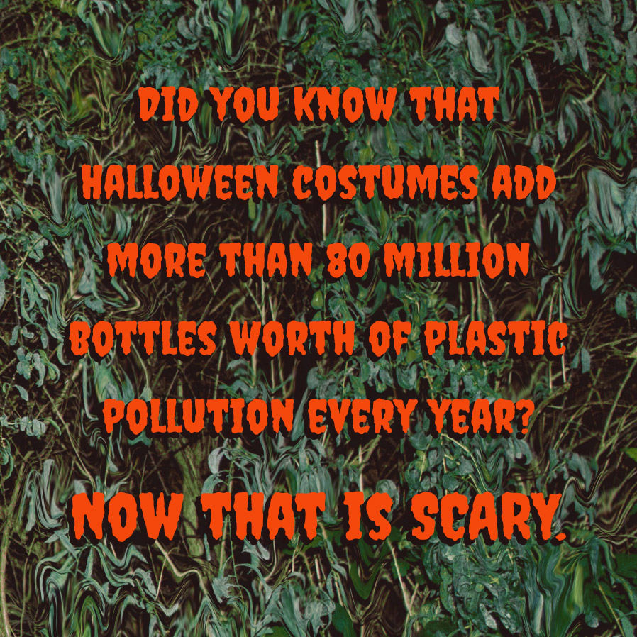 Collage with text reads "Did you know that Halloween costumes add more than 80 million bottles worth of plastic pollution every year? Now that is SCARY."